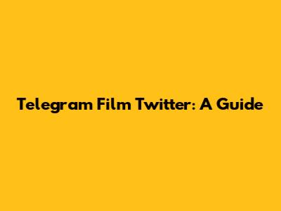 Telegram Film Twitter: A Guide