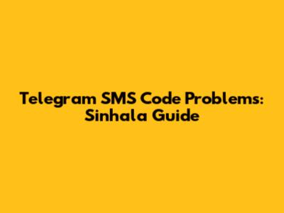 Telegram SMS Code Problems: Sinhala Guide