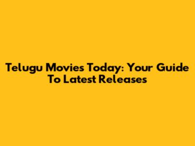 Telugu Movies Today: Your Guide To Latest Releases
