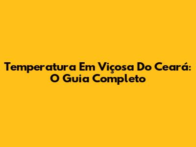 Temperatura Em Viçosa Do Ceará: O Guia Completo