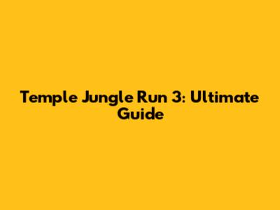 Temple Jungle Run 3: Ultimate Guide