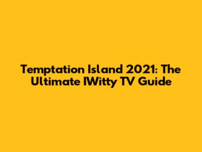 Temptation Island 2021: The Ultimate IWitty TV Guide