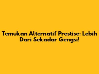 Temukan Alternatif Prestise: Lebih Dari Sekadar Gengsi!