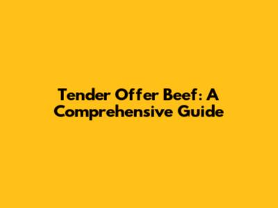 Tender Offer Beef: A Comprehensive Guide
