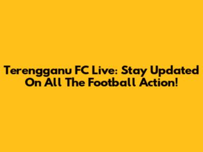 Terengganu FC Live: Stay Updated On All The Football Action!