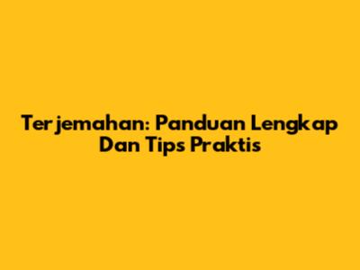 Terjemahan: Panduan Lengkap Dan Tips Praktis