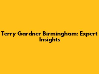 Terry Gardner Birmingham: Expert Insights