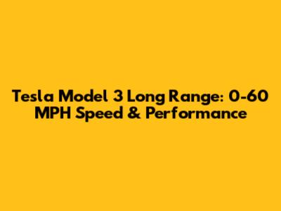 Tesla Model 3 Long Range: 0-60 MPH Speed & Performance