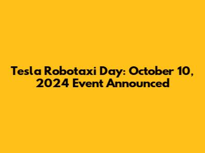 Tesla Robotaxi Day: October 10, 2024 Event Announced