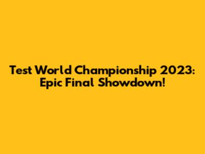 Test World Championship 2023: Epic Final Showdown!