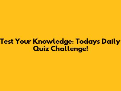 Test Your Knowledge: Today's Daily Quiz Challenge!