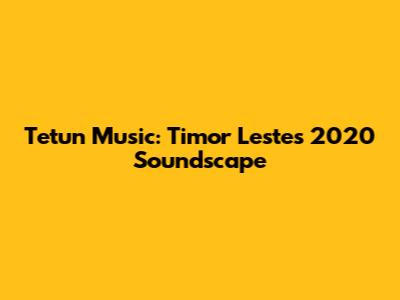 Tetun Music: Timor Leste's 2020 Soundscape