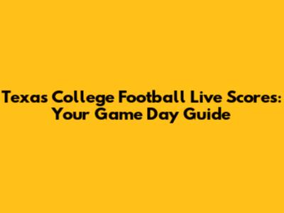 Texas College Football Live Scores: Your Game Day Guide