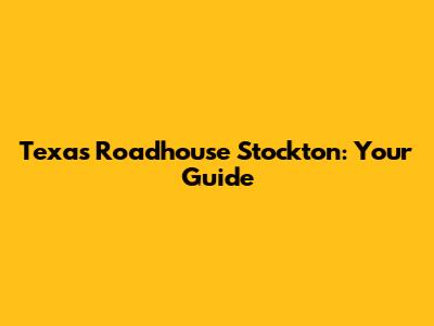 Texas Roadhouse Stockton: Your Guide