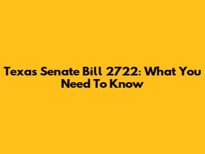Texas Senate Bill 2722: What You Need To Know