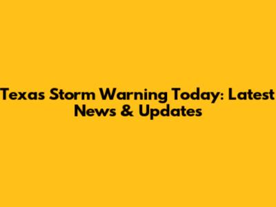 Texas Storm Warning Today: Latest News & Updates