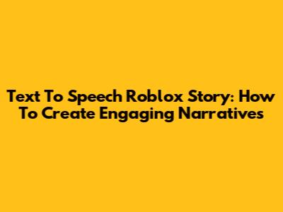 Text To Speech Roblox Story: How To Create Engaging Narratives