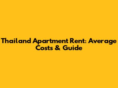 Thailand Apartment Rent: Average Costs & Guide