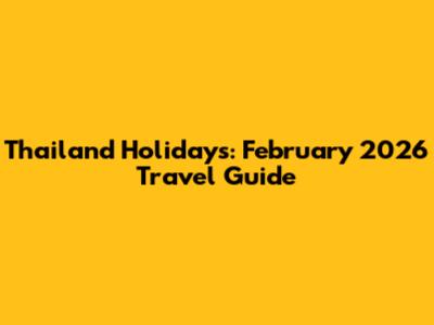 Thailand Holidays: February 2026 Travel Guide