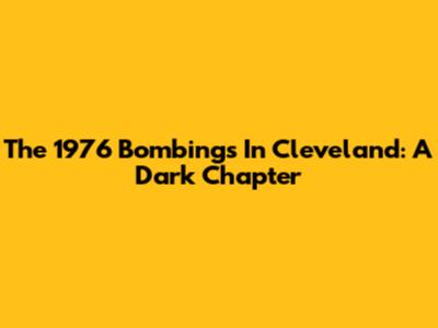 The 1976 Bombings In Cleveland: A Dark Chapter