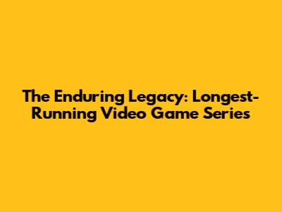 The Enduring Legacy: Longest-Running Video Game Series