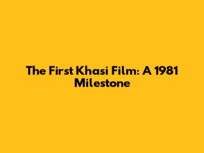 The First Khasi Film: A 1981 Milestone