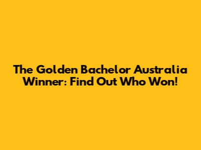 The Golden Bachelor Australia Winner: Find Out Who Won!