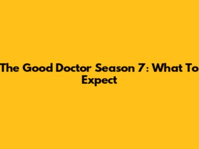 The Good Doctor Season 7: What To Expect