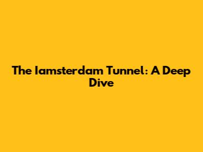 The Iamsterdam Tunnel: A Deep Dive