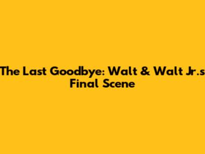 The Last Goodbye: Walt & Walt Jr.'s Final Scene