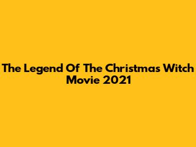 The Legend Of The Christmas Witch Movie 2021