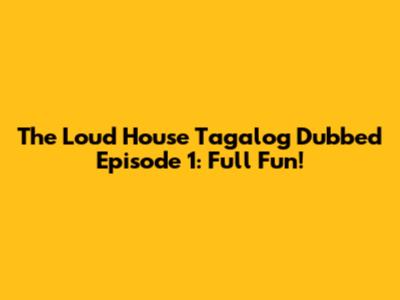The Loud House Tagalog Dubbed Episode 1: Full Fun!