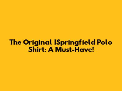 The Original ISpringfield Polo Shirt: A Must-Have!