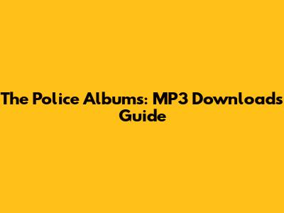 The Police Albums: MP3 Downloads Guide
