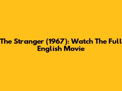 The Stranger (1967): Watch The Full English Movie