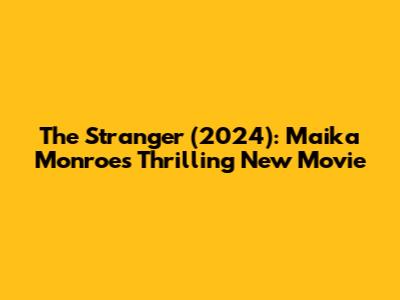 The Stranger (2024): Maika Monroe's Thrilling New Movie