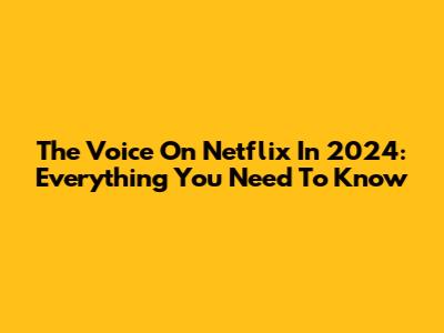 The Voice On Netflix In 2024: Everything You Need To Know