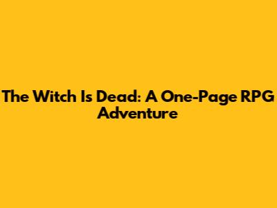 The Witch Is Dead: A One-Page RPG Adventure
