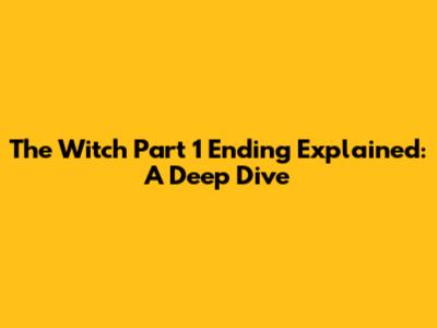 The Witch Part 1 Ending Explained: A Deep Dive