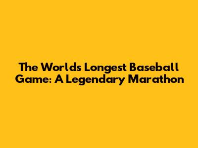 The World's Longest Baseball Game: A Legendary Marathon