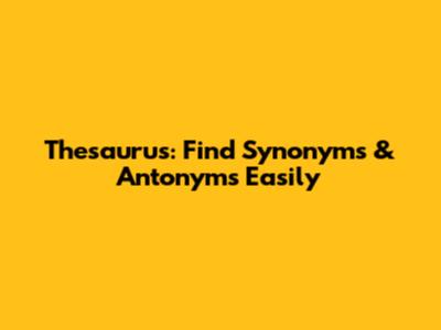 Thesaurus: Find Synonyms & Antonyms Easily