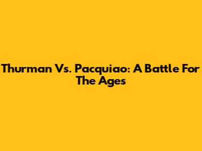 Thurman Vs. Pacquiao: A Battle For The Ages