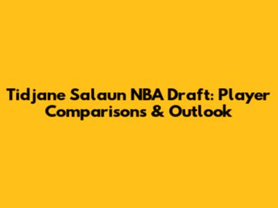 Tidjane Salaun NBA Draft: Player Comparisons & Outlook