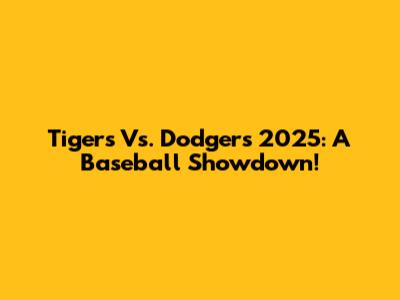 Tigers Vs. Dodgers 2025: A Baseball Showdown!