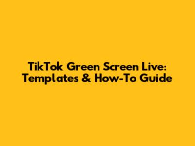 TikTok Green Screen Live: Templates & How-To Guide