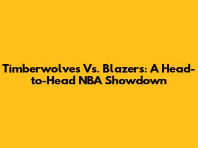 Timberwolves Vs. Blazers: A Head-to-Head NBA Showdown