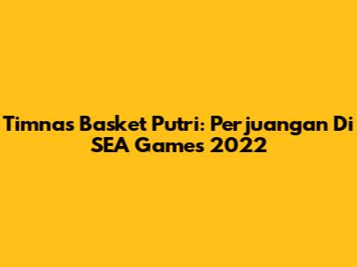 Timnas Basket Putri: Perjuangan Di SEA Games 2022