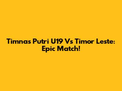 Timnas Putri U19 Vs Timor Leste: Epic Match!