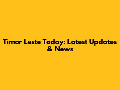 Timor Leste Today: Latest Updates & News