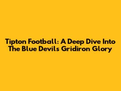 Tipton Football: A Deep Dive Into The Blue Devils' Gridiron Glory